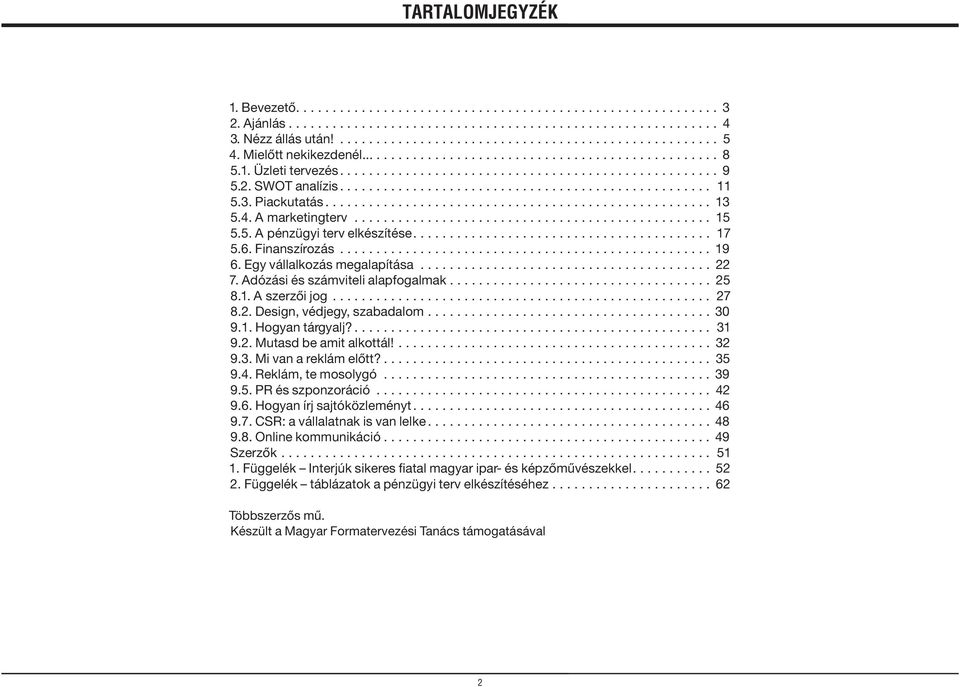 3. Piackutatás..................................................... 13 5.4. A marketingterv................................................. 15 5.5. A pénzügyi terv elkészítése......................................... 17 5.