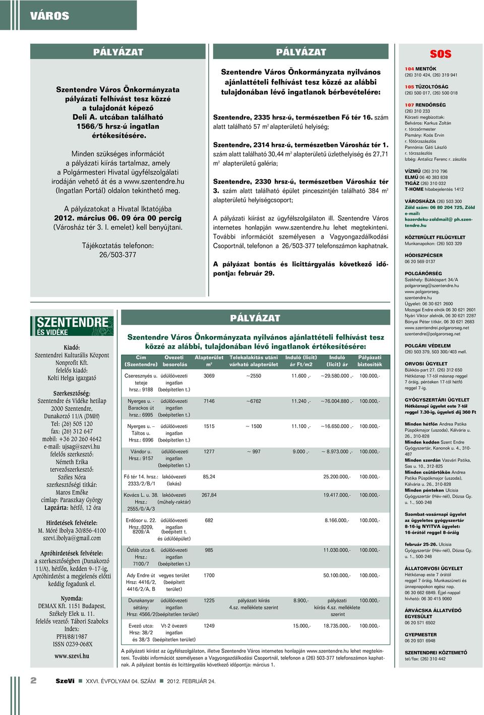 szentendre.hu (Ingatlan Portál) oldalon tekinthetõ meg. A pályázatokat a Hivatal Iktatójába 2012. március 06. 09 óra 00 percig (Városház tér 3. I. emelet) kell benyújtani.