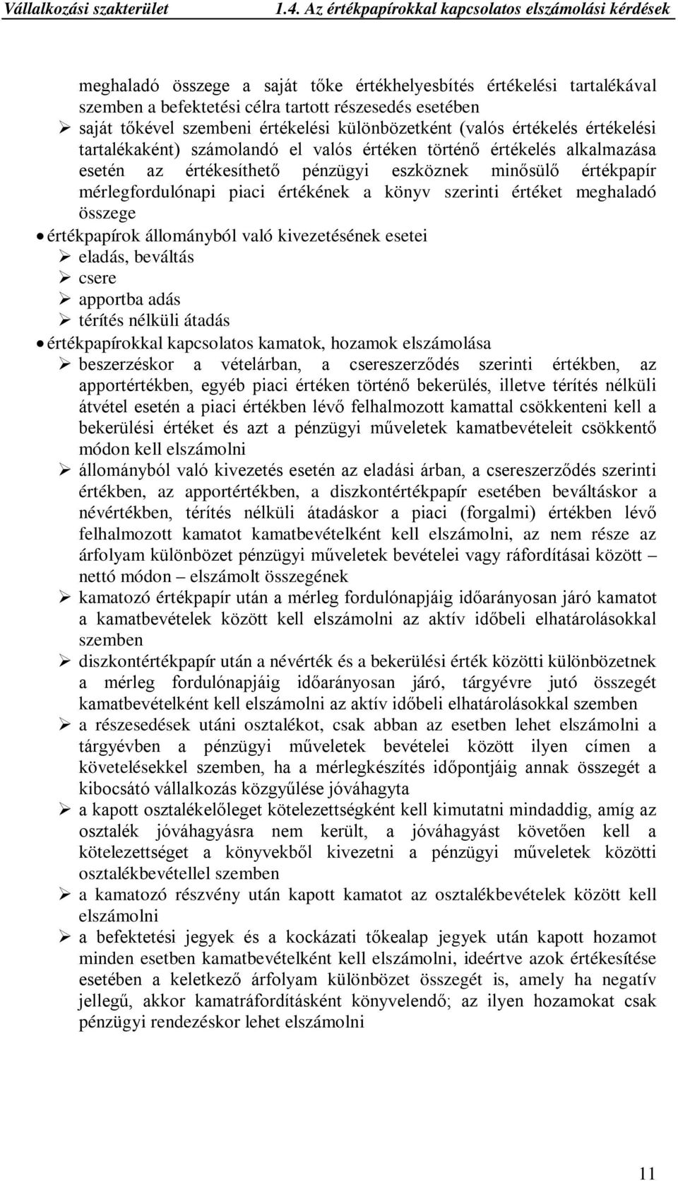 szembeni értékelési különbözetként (valós értékelés értékelési tartalékaként) számolandó el valós értéken történő értékelés alkalmazása esetén az értékesíthető pénzügyi eszköznek minősülő értékpapír