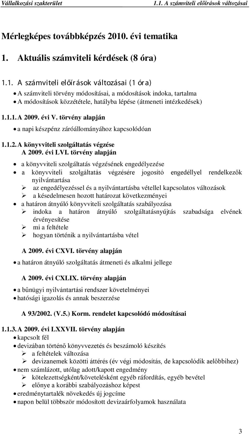 1.1. A 2009. évi V. törvény alapján a napi készpénz záróállományához kapcsolódóan 1.1.2. A könyvviteli szolgáltatás végzése A 2009. évi LVI.