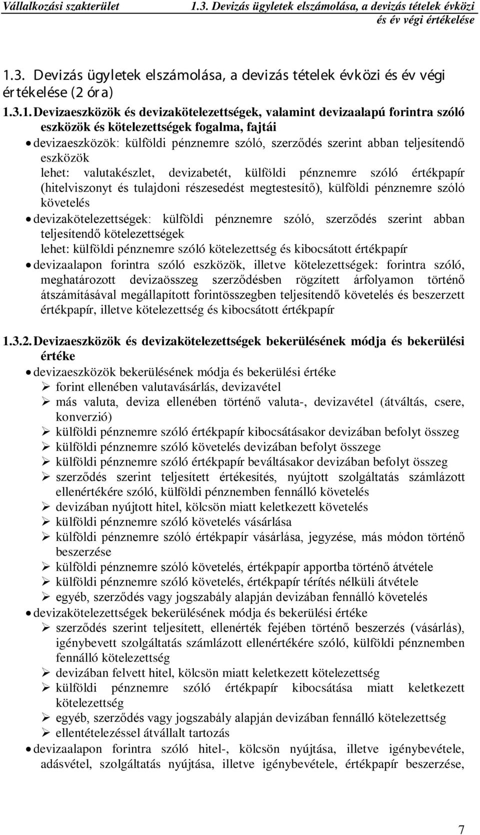 teljesítendő eszközök lehet: valutakészlet, devizabetét, külföldi pénznemre szóló értékpapír (hitelviszonyt és tulajdoni részesedést megtestesítő), külföldi pénznemre szóló követelés