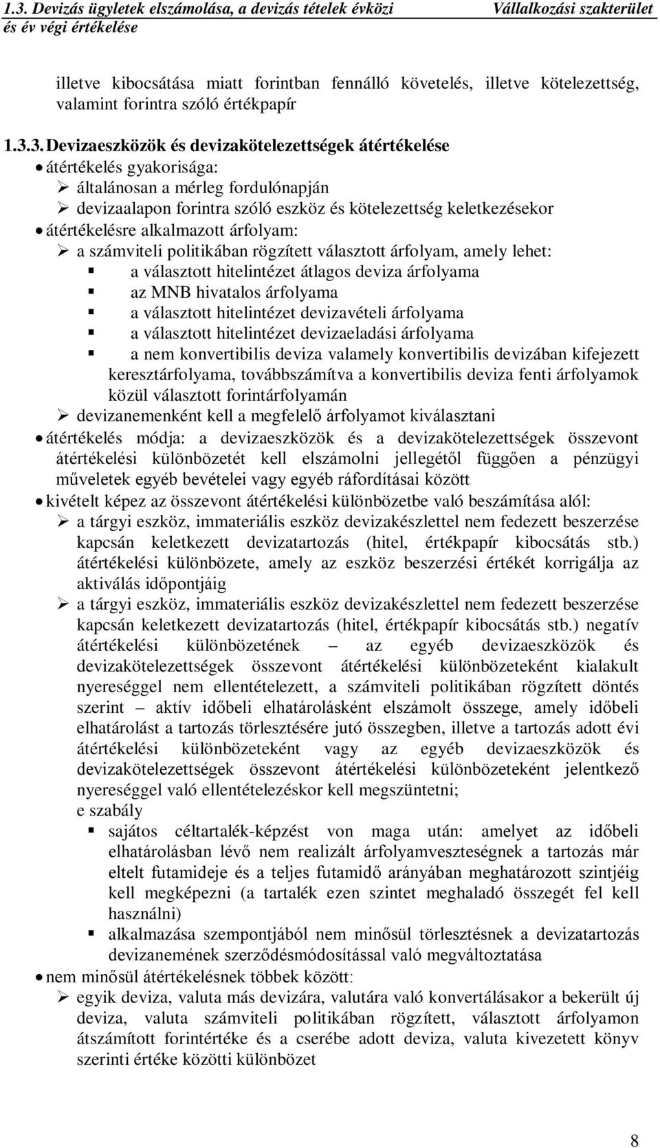 3. Devizaeszközök és devizakötelezettségek átértékelése átértékelés gyakorisága: általánosan a mérleg fordulónapján devizaalapon forintra szóló eszköz és kötelezettség keletkezésekor átértékelésre