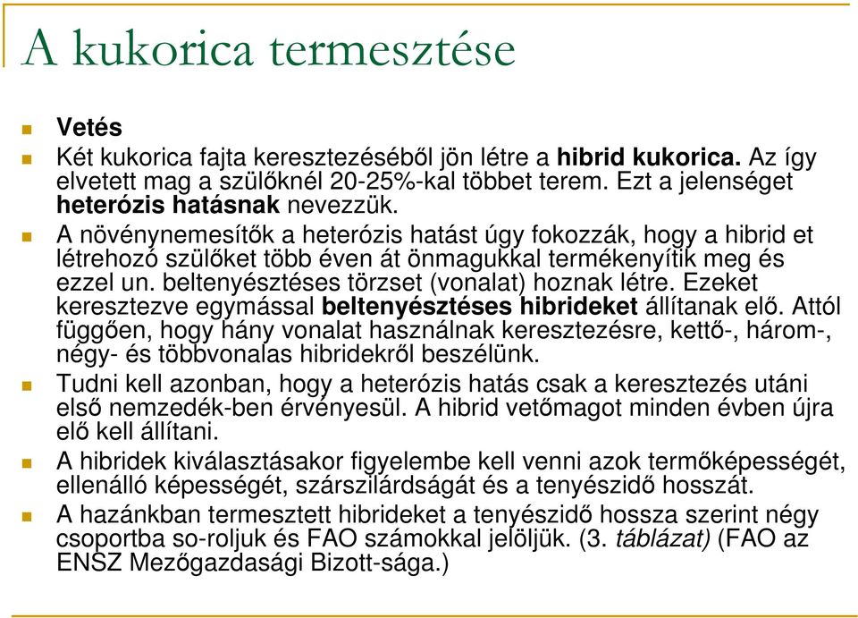 Ezeket keresztezve egymással beltenyésztéses hibrideket állítanak elı. Attól függıen, hogy hány vonalat használnak keresztezésre, kettı-, három-, négy- és többvonalas hibridekrıl beszélünk.