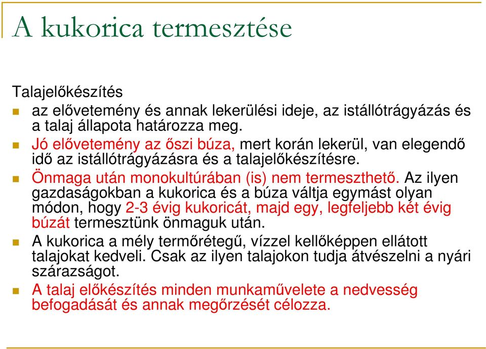 Az ilyen gazdaságokban a kukorica és a búza váltja egymást olyan módon, hogy 2-3 évig kukoricát, majd egy, legfeljebb két évig búzát termesztünk önmaguk után.