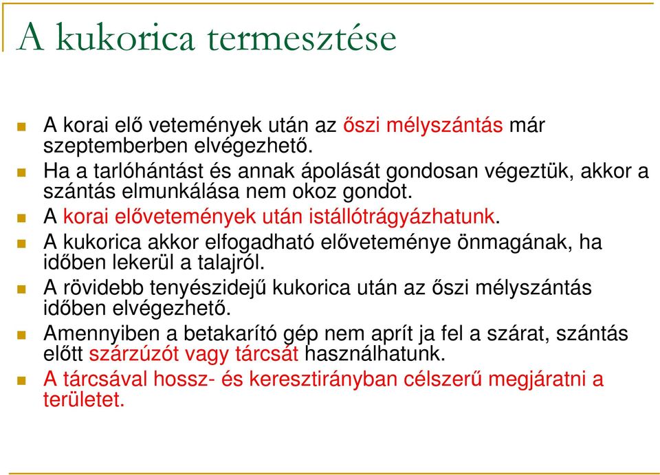 A korai elıvetemények után istállótrágyázhatunk. A kukorica akkor elfogadható elıveteménye önmagának, ha idıben lekerül a talajról.