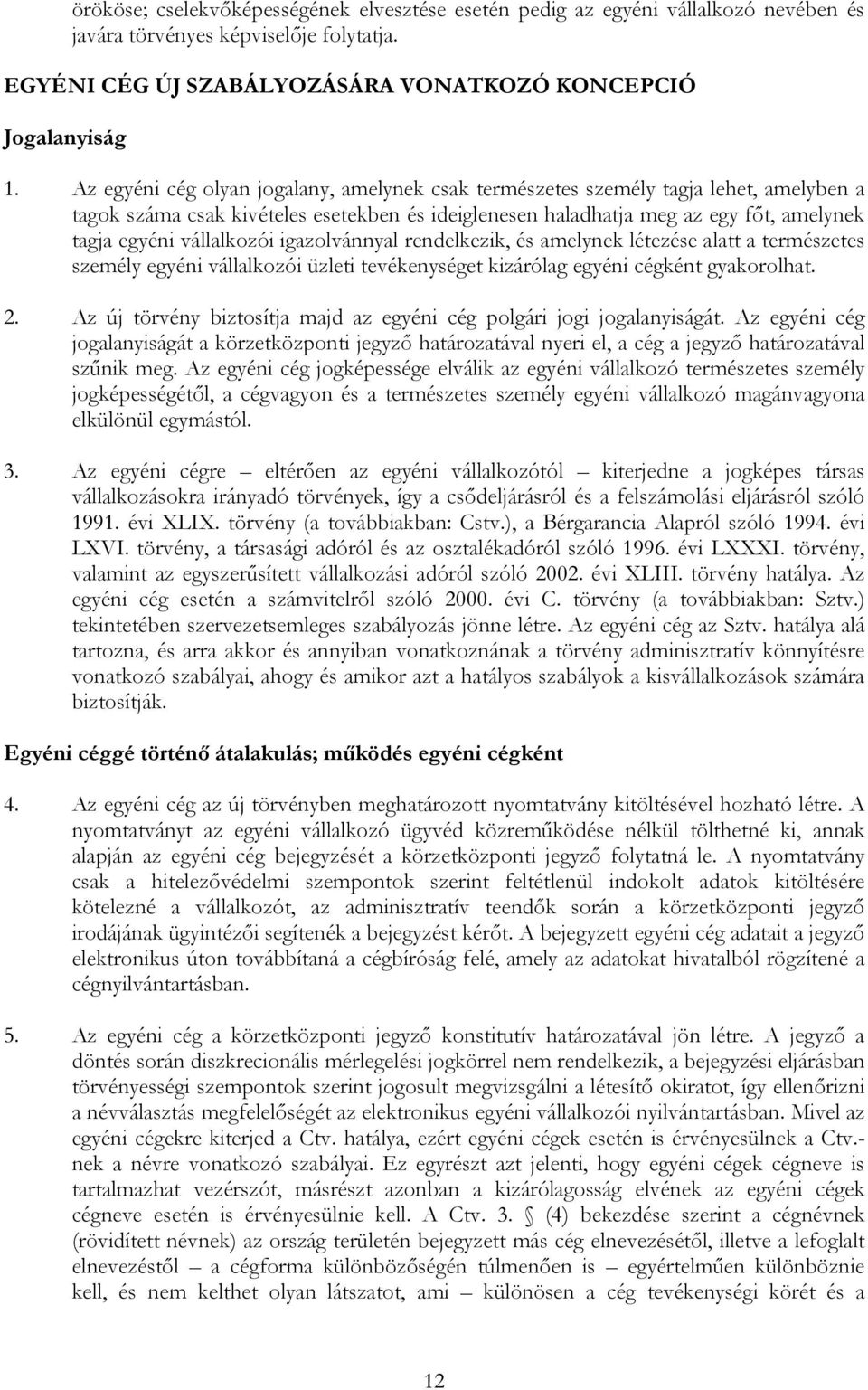 vállalkozói igazolvánnyal rendelkezik, és amelynek létezése alatt a természetes személy egyéni vállalkozói üzleti tevékenységet kizárólag egyéni cégként gyakorolhat. 2.