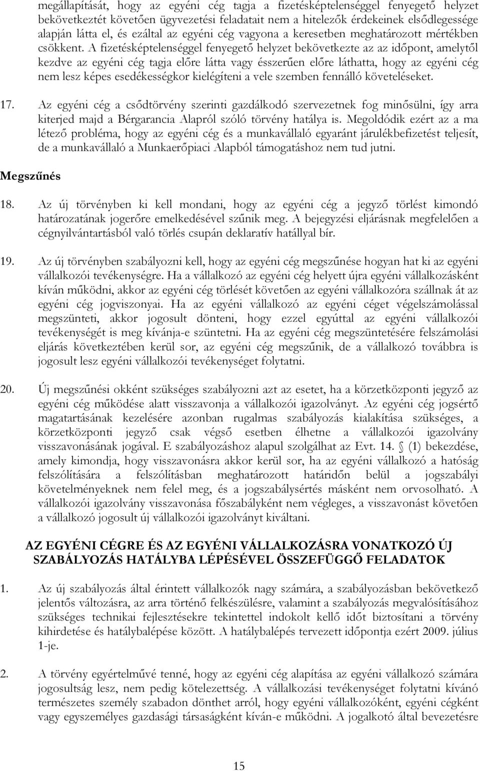 A fizetésképtelenséggel fenyegető helyzet bekövetkezte az az időpont, amelytől kezdve az egyéni cég tagja előre látta vagy ésszerűen előre láthatta, hogy az egyéni cég nem lesz képes esedékességkor