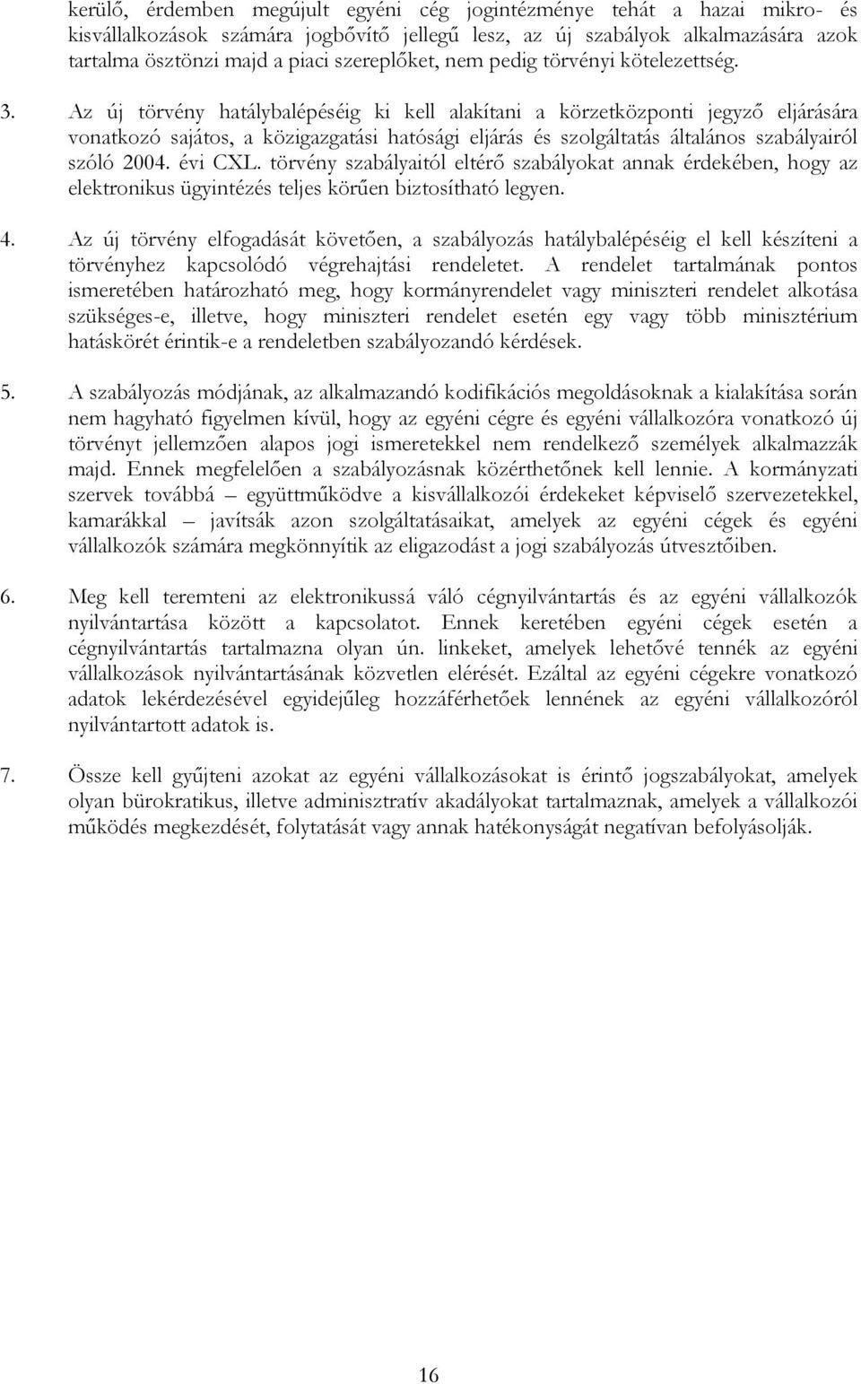 Az új törvény hatálybalépéséig ki kell alakítani a körzetközponti jegyző eljárására vonatkozó sajátos, a közigazgatási hatósági eljárás és szolgáltatás általános szabályairól szóló 2004. évi CXL.