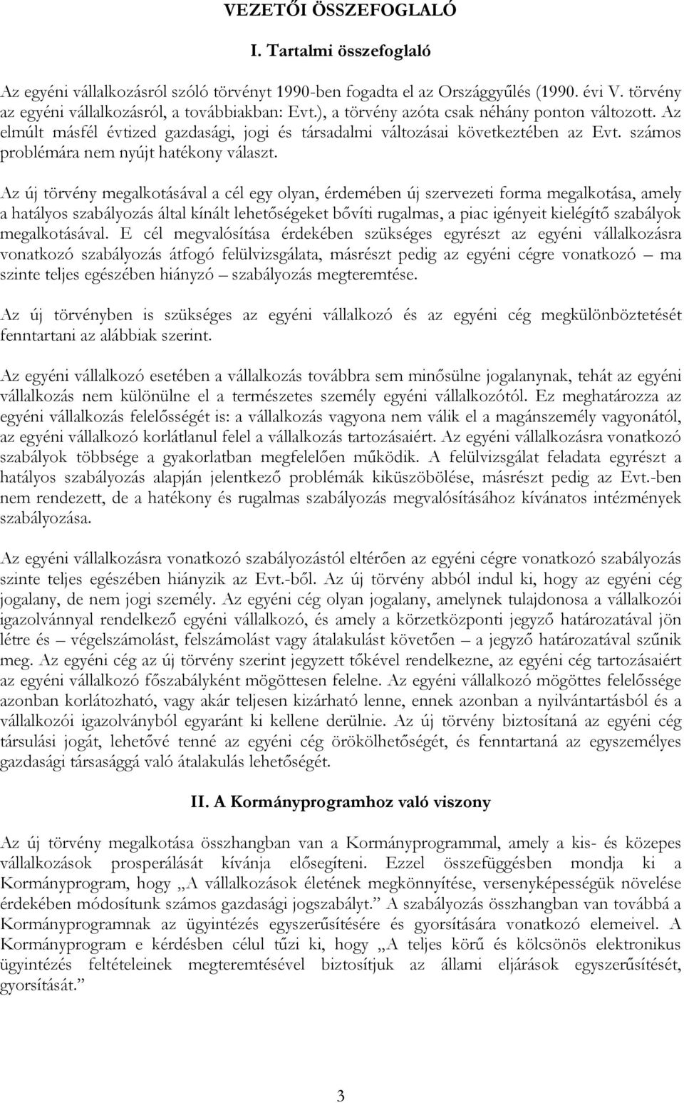 Az új törvény megalkotásával a cél egy olyan, érdemében új szervezeti forma megalkotása, amely a hatályos szabályozás által kínált lehetőségeket bővíti rugalmas, a piac igényeit kielégítő szabályok