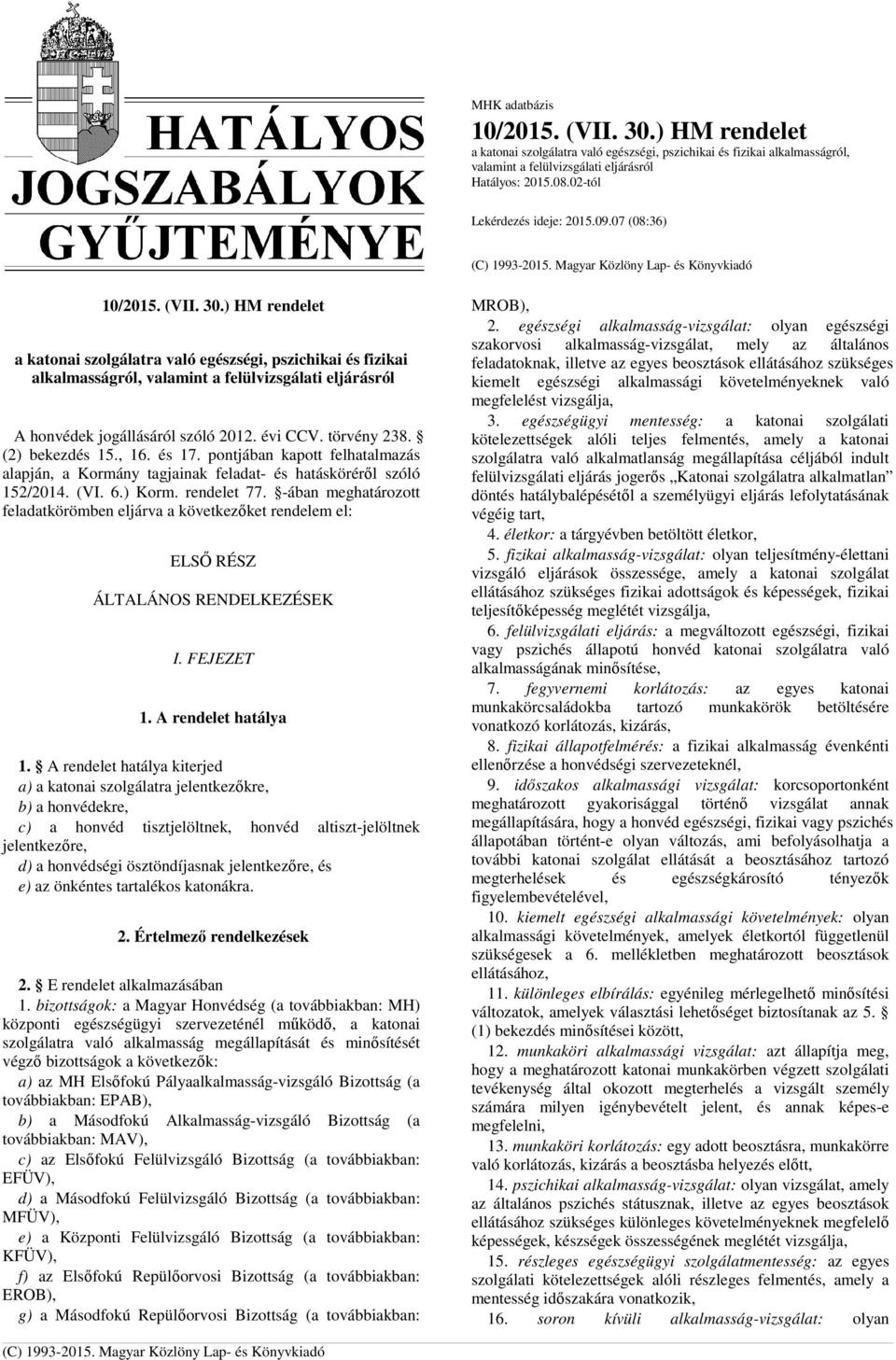 -ában meghatározott feladatkörömben eljárva a következőket rendelem el: ELSŐ RÉSZ ÁLTALÁNOS RENDELKEZÉSEK I. FEJEZET 1. A rendelet hatálya 1.