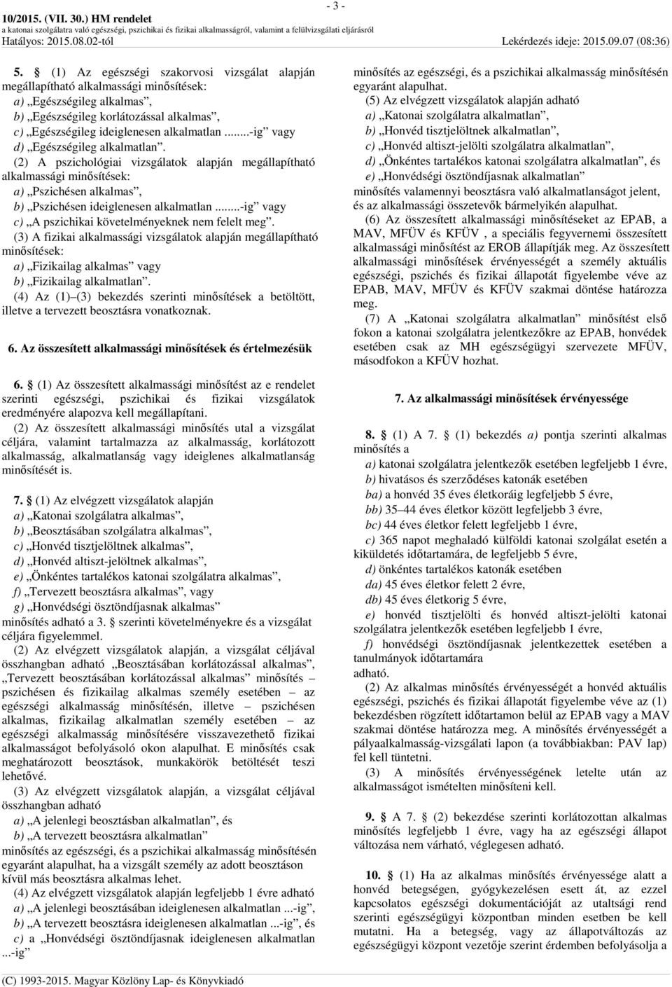 ..-ig vagy d) Egészségileg alkalmatlan. (2) A pszichológiai vizsgálatok alapján megállapítható alkalmassági minősítések: a) Pszichésen alkalmas, b) Pszichésen ideiglenesen alkalmatlan.