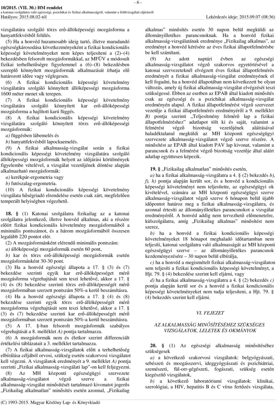 mozgásformákkal, az MFÜV a módosult fizikai terhelhetőségre figyelemmel a (6) (8) bekezdésben szereplő könnyített mozgásformák alkalmazását írhatja elő határozott időre vagy véglegesen.