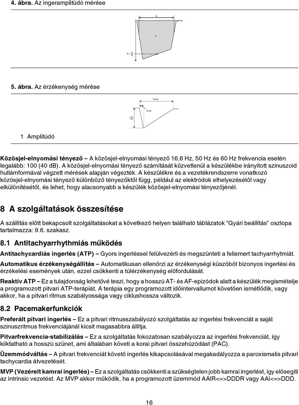 A készülékre és a vezetékrendszerre vonatkozó közösjel-elnyomási tényező különböző tényezőktől függ, például az elektródok elhelyezésétől vagy elkülönítésétől, és lehet, hogy alacsonyabb a készülék