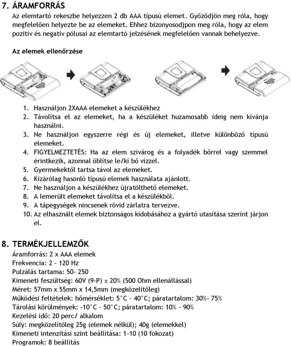 Távolítsa el az elemeket, ha a készüléket huzamosabb ideig nem kívánja használni. 3. Ne használjon egyszerre régi és új elemeket, illetve különböző típusú elemeket. 4.