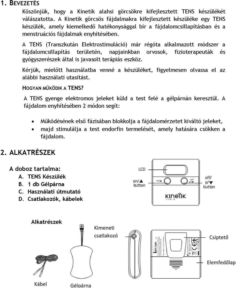 A TENS (Transzkután Elektrostimuláció) már régóta alkalmazott módszer a fájdalomcsillapítás területén, napjainkban orvosok, fizioterapeuták és gyógyszerészek által is javasolt terápiás eszköz.