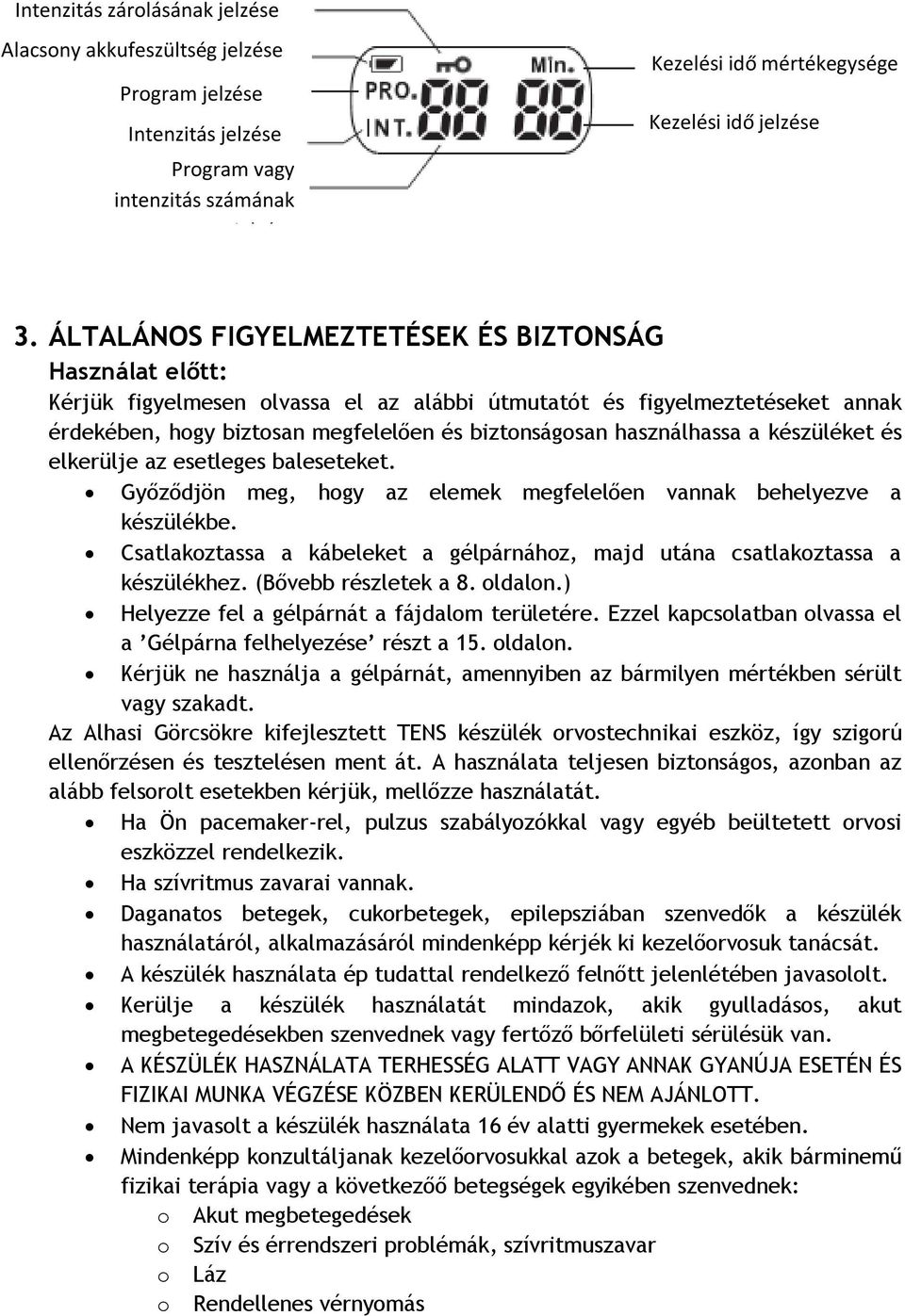 használhassa a készüléket és elkerülje az esetleges baleseteket. Győződjön meg, hogy az elemek megfelelően vannak behelyezve a készülékbe.