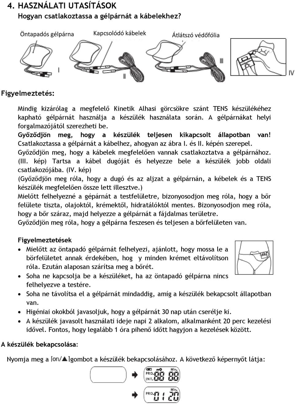 használata során. A gélpárnákat helyi forgalmazójától szerezheti be. Győződjön meg, hogy a készülék teljesen kikapcsolt állapotban van! Csatlakoztassa a gélpárnát a kábelhez, ahogyan az ábra I. és II.