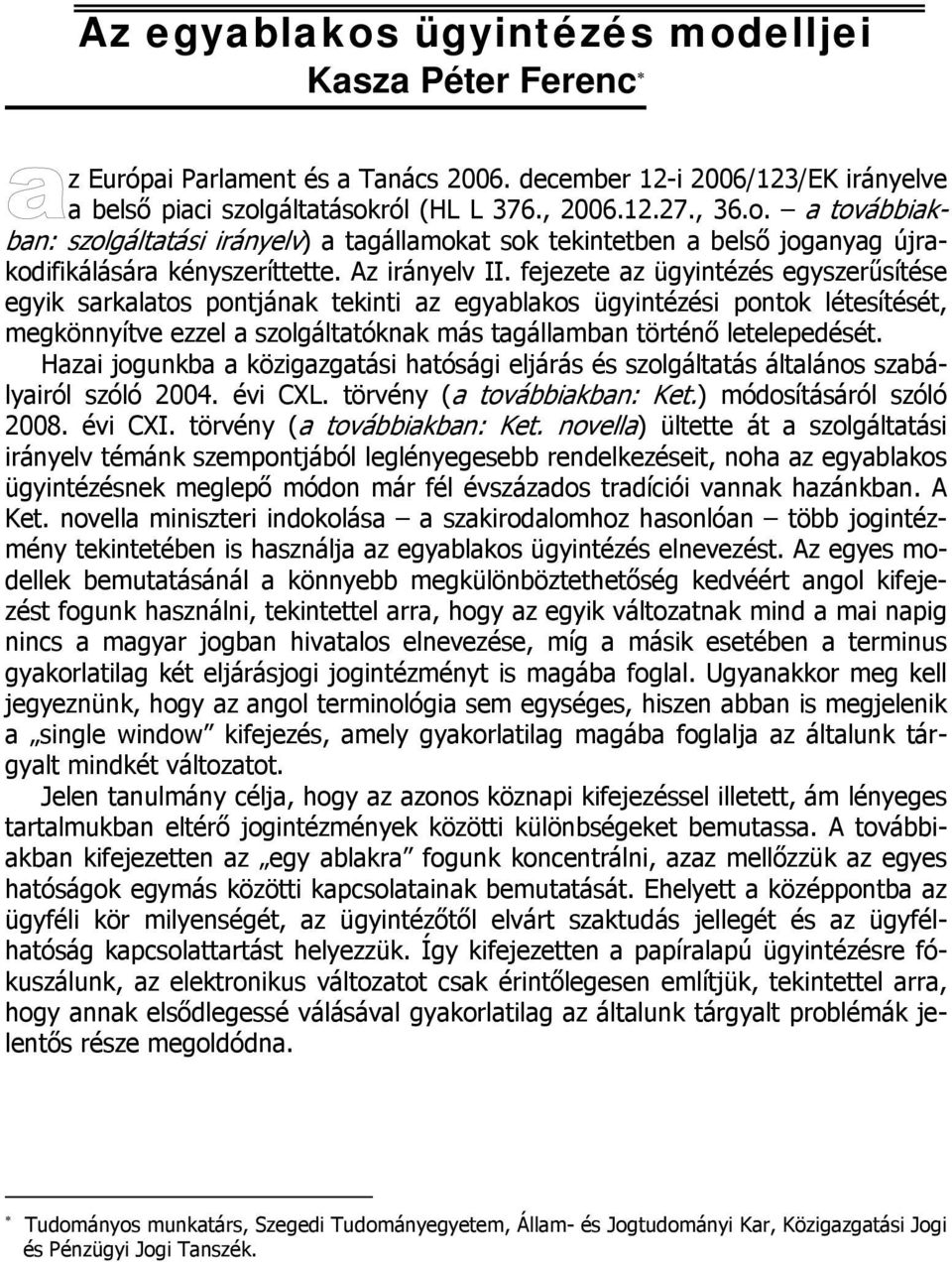 fejezete az ügyintézés egyszerűsítése egyik sarkalatos pontjának tekinti az egyablakos ügyintézési pontok létesítését, megkönnyítve ezzel a szolgáltatóknak más tagállamban történő letelepedését.