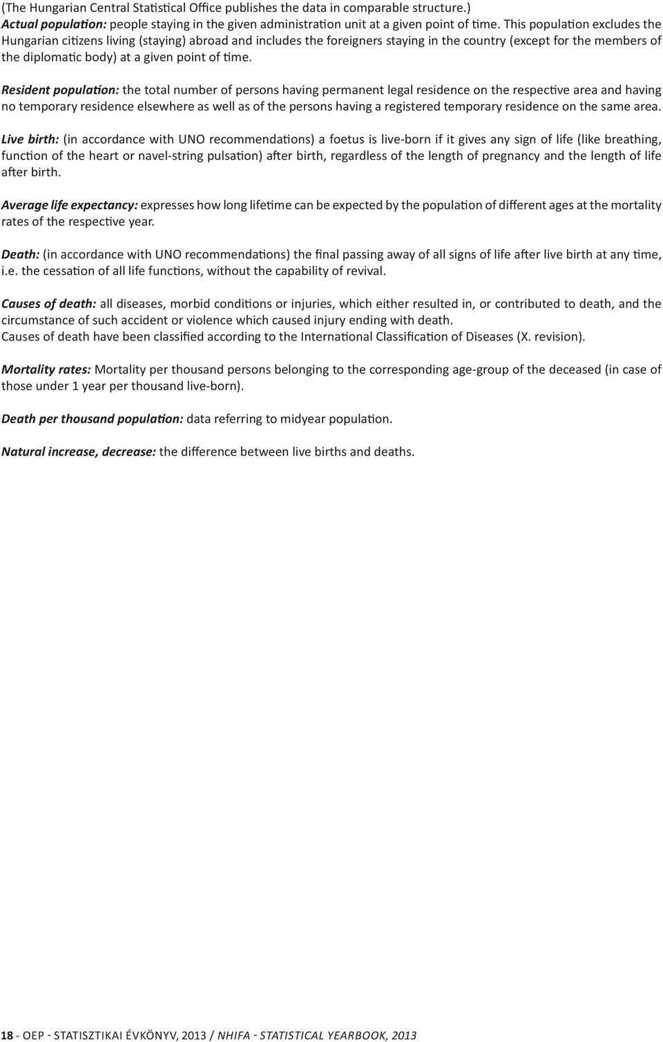 Resident popula on: the total number of persons having permanent legal residence on the respec ve area and having no temporary residence elsewhere as well as of the persons having a registered