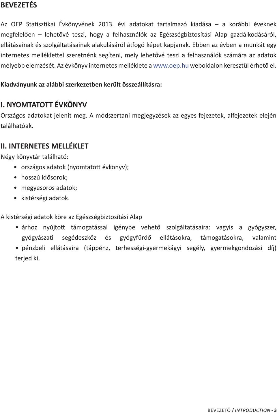 képet kapjanak. Ebben az évben a munkát egy internetes mellékle el szeretnénk segíteni, mely lehetővé teszi a felhasználók számára az adatok mélyebb elemzését. Az évkönyv internetes melléklete a www.