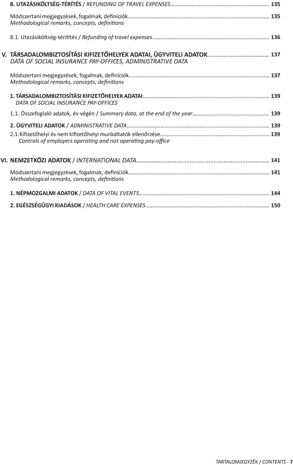 ..... 137 Methodological remarks, concepts, defini ons 1. TÁRSADALOMBIZTOSÍTÁSI KIFIZETŐHELYEK ADATAI... 139 DATA OF SOCIAL INSURANCE PAY-OFFICES 1.1. Összefoglaló adatok, év végén / Summary data, at the end of the year.