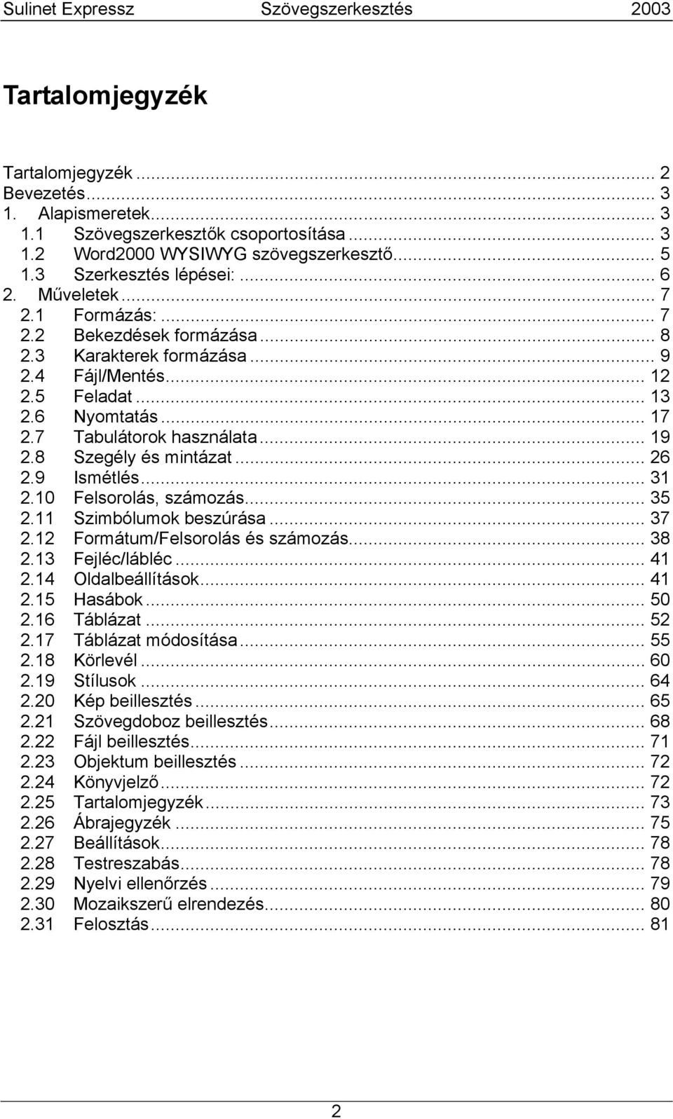 8 Szegély és mintázat... 26 2.9 Ismétlés... 31 2.10 Felsorolás, számozás... 35 2.11 Szimbólumok beszúrása... 37 2.12 Formátum/Felsorolás és számozás... 38 2.13 Fejléc/lábléc... 41 2.