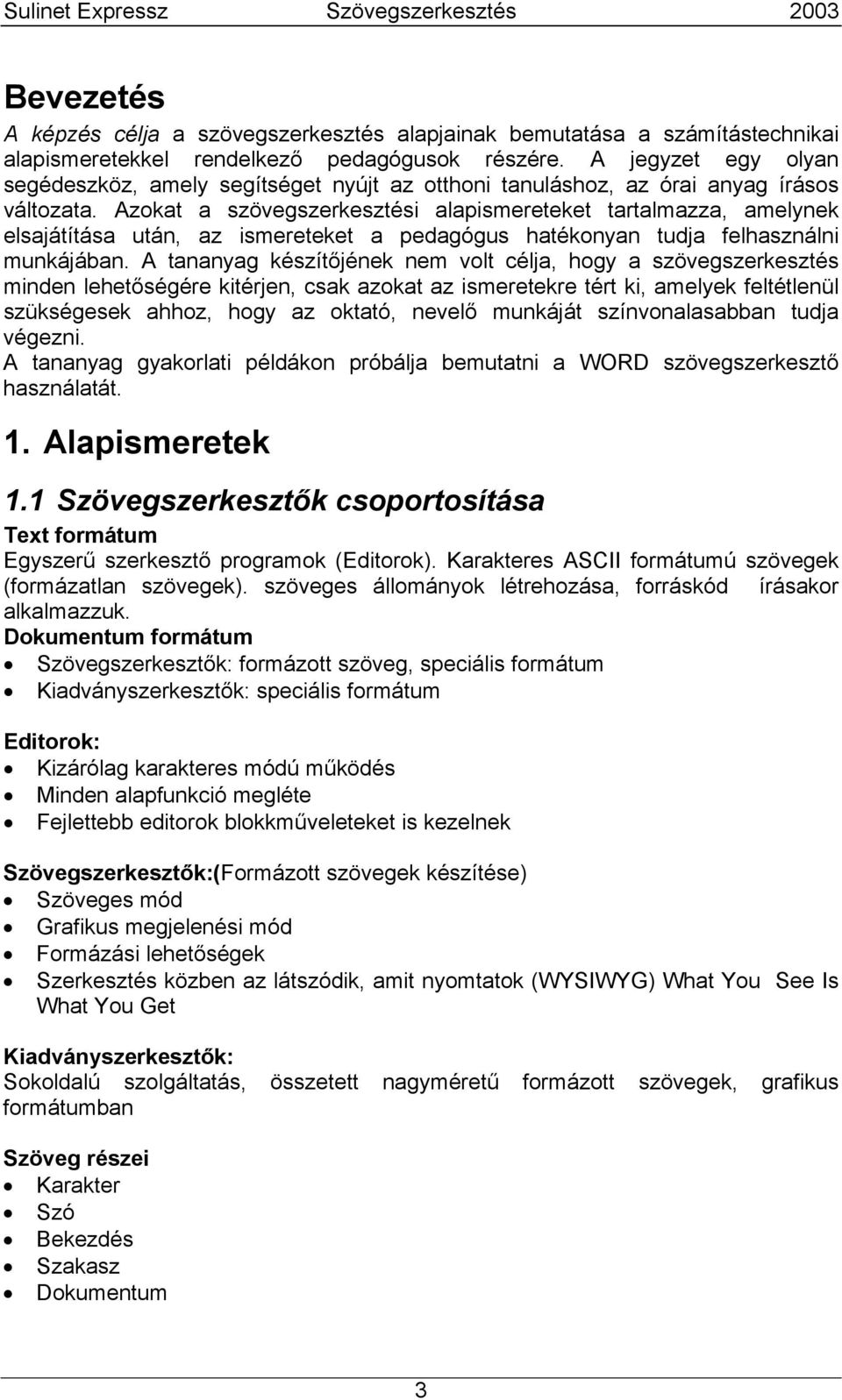 Azokat a szövegszerkesztési alapismereteket tartalmazza, amelynek elsajátítása után, az ismereteket a pedagógus hatékonyan tudja felhasználni munkájában.