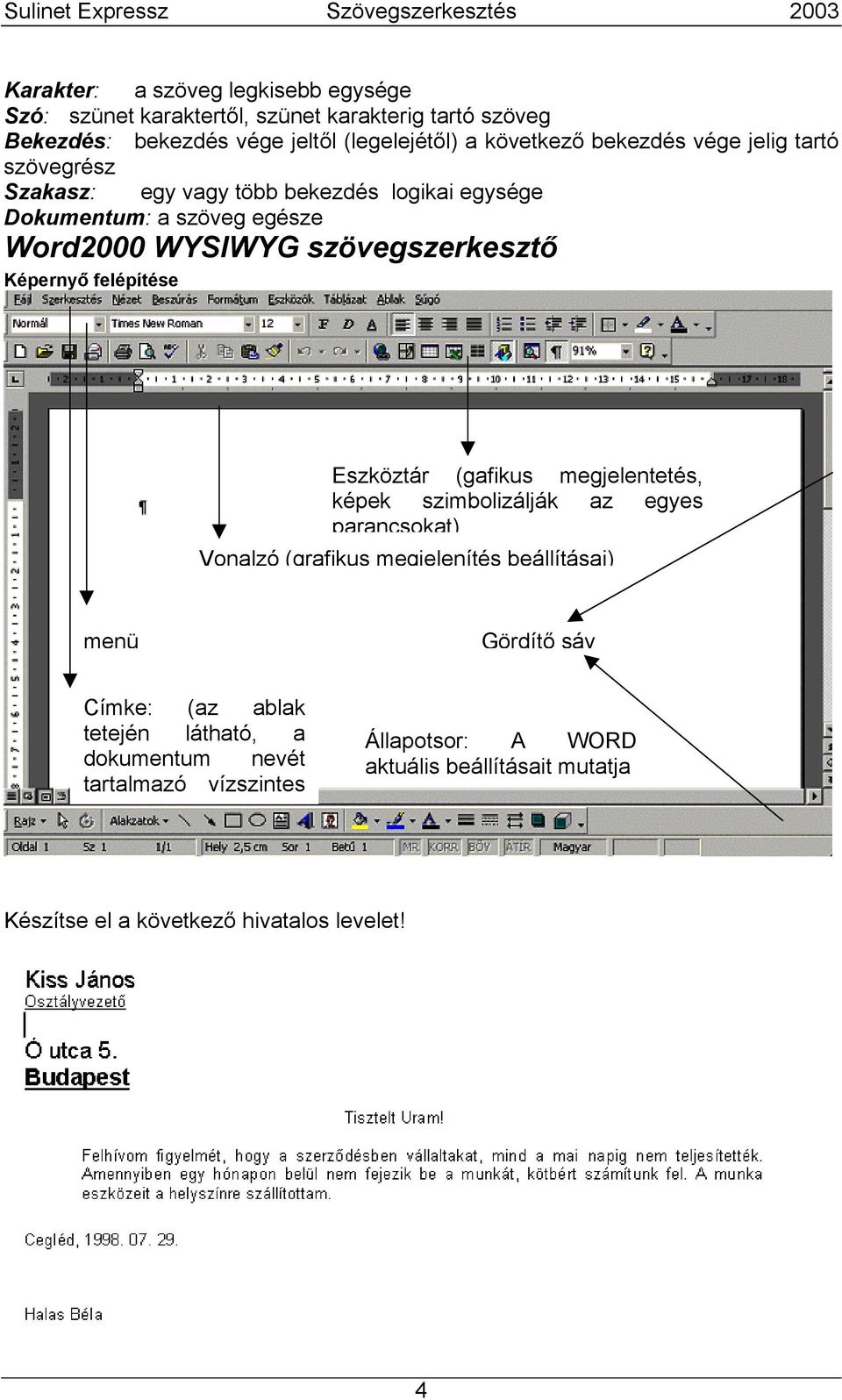 felépítése Eszköztár (gafikus megjelentetés, képek szimbolizálják az egyes parancsokat) Vonalzó (grafikus megjelenítés beállításai) menü Gördítő sáv Címke: