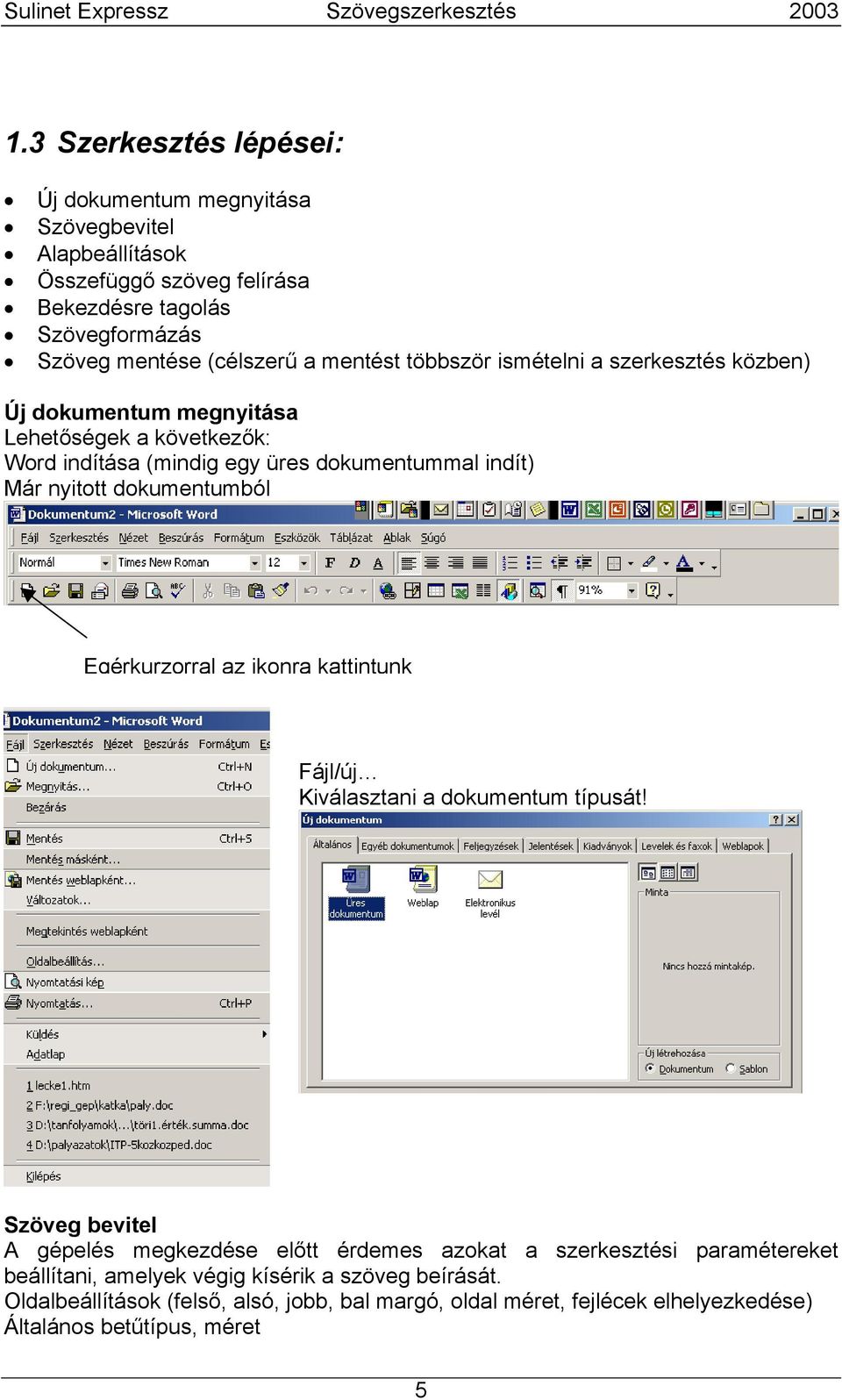 dokumentumból Egérkurzorral az ikonra kattintunk Fájl/új Kiválasztani a dokumentum típusát!