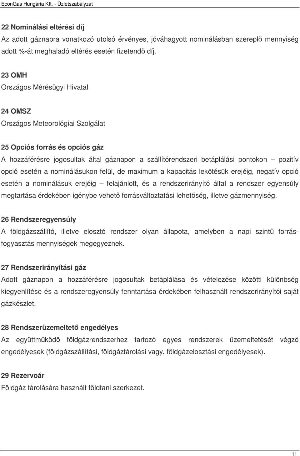 opció esetén a nominálásukon felül, de maximum a kapacitás lekötésük erejéig, negatív opció esetén a nominálásuk erejéig felajánlott, és a rendszerirányító által a rendszer egyensúly megtartása