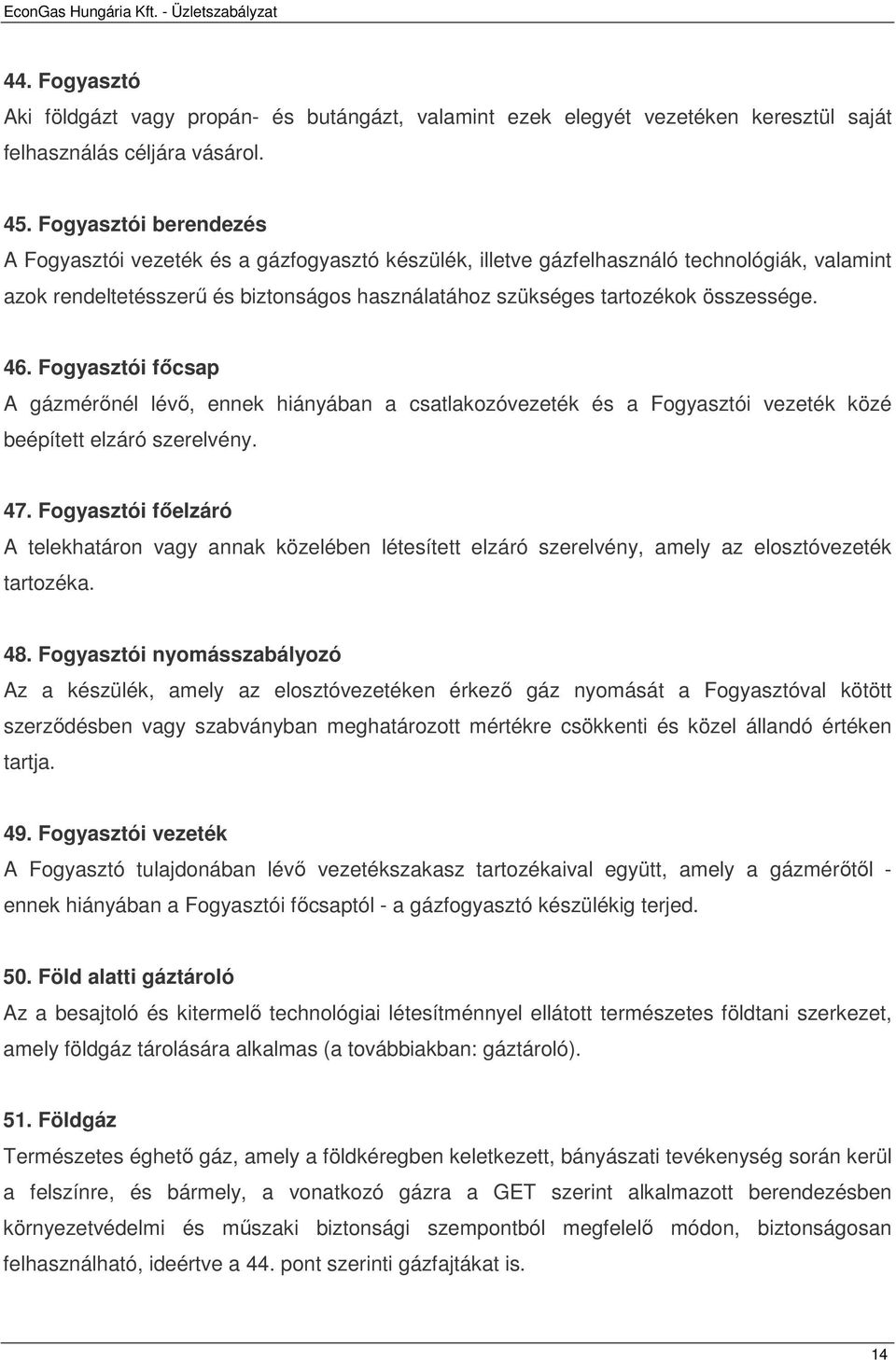 46. Fogyasztói fıcsap A gázmérınél lévı, ennek hiányában a csatlakozóvezeték és a Fogyasztói vezeték közé beépített elzáró szerelvény. 47.