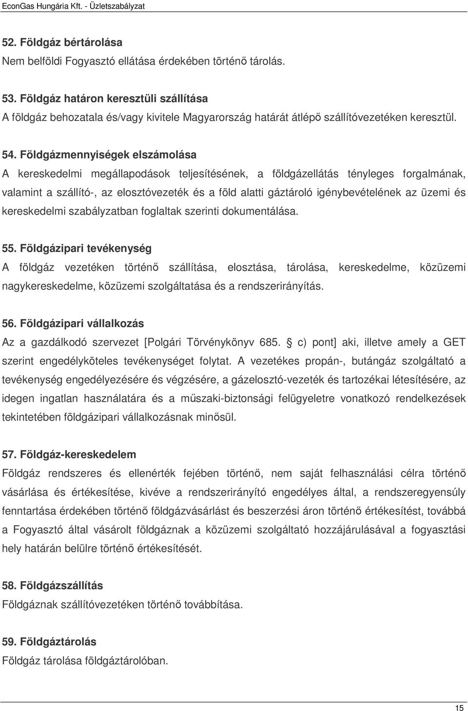 Földgázmennyiségek elszámolása A kereskedelmi megállapodások teljesítésének, a földgázellátás tényleges forgalmának, valamint a szállító-, az elosztóvezeték és a föld alatti gáztároló