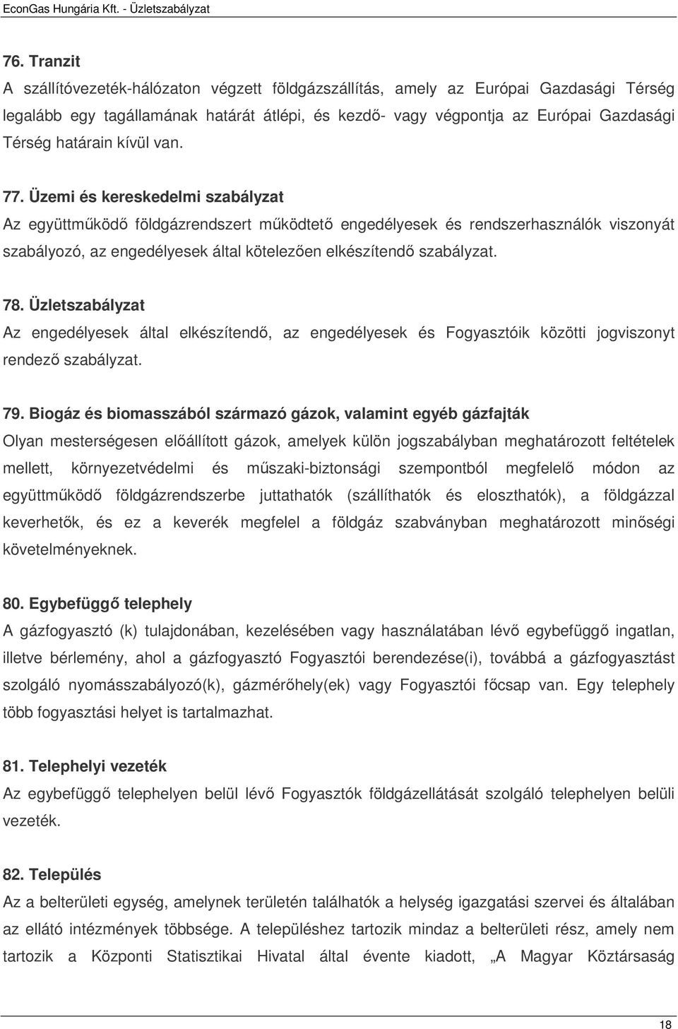 Üzemi és kereskedelmi szabályzat Az együttmőködı földgázrendszert mőködtetı engedélyesek és rendszerhasználók viszonyát szabályozó, az engedélyesek által kötelezıen elkészítendı szabályzat. 78.