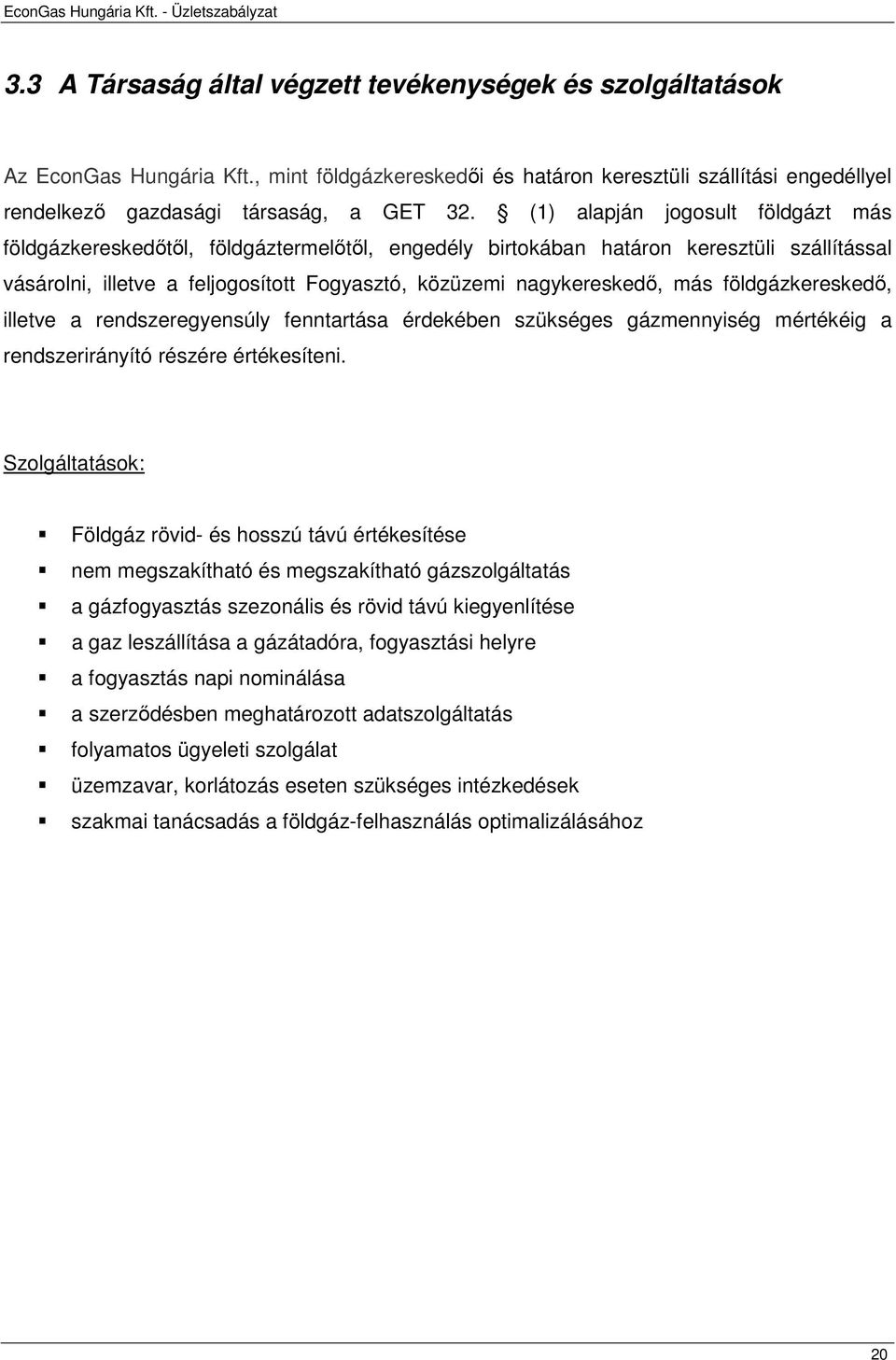 földgázkereskedı, illetve a rendszeregyensúly fenntartása érdekében szükséges gázmennyiség mértékéig a rendszerirányító részére értékesíteni.