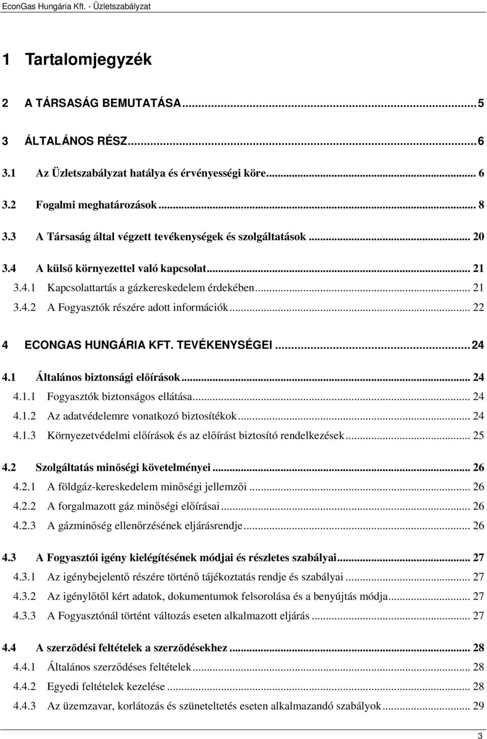 .. 22 4 ECONGAS HUNGÁRIA KFT. TEVÉKENYSÉGEI...24 4.1 Általános biztonsági elıírások... 24 4.1.1 Fogyasztók biztonságos ellátása... 24 4.1.2 Az adatvédelemre vonatkozó biztosítékok... 24 4.1.3 Környezetvédelmi elıírások és az elıírást biztosító rendelkezések.