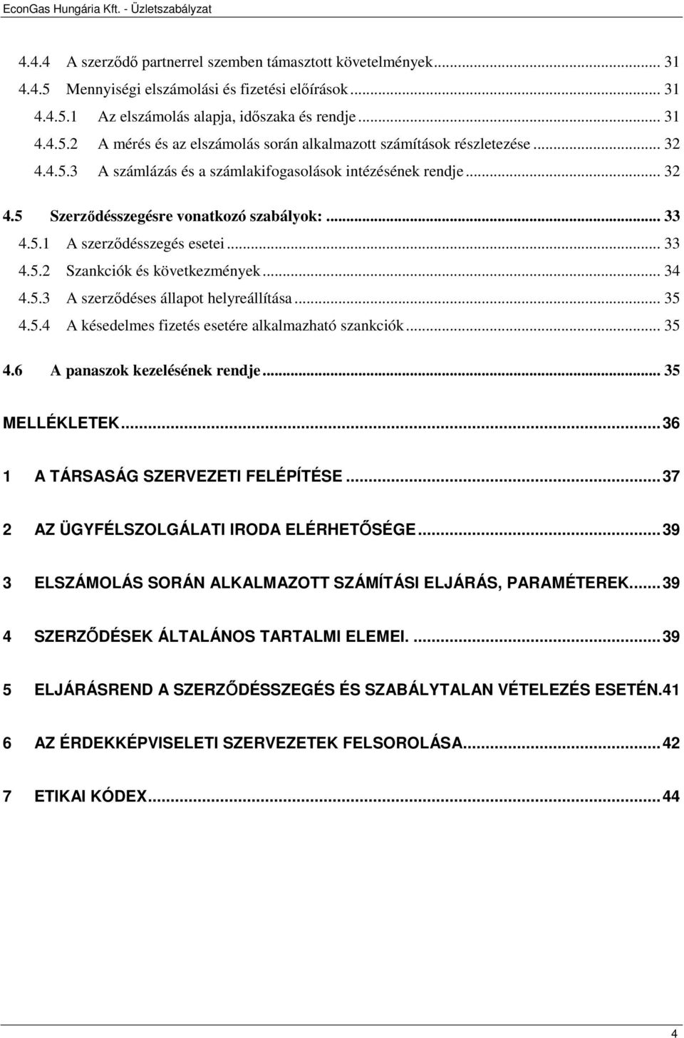 .. 34 4.5.3 A szerzıdéses állapot helyreállítása... 35 4.5.4 A késedelmes fizetés esetére alkalmazható szankciók... 35 4.6 A panaszok kezelésének rendje... 35 MELLÉKLETEK.