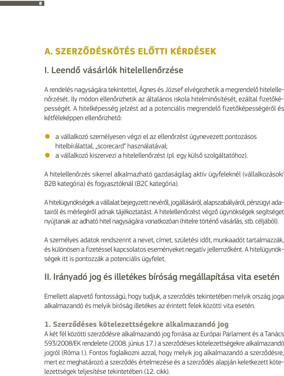 A hitelképesség jelzést ad a potenciális megrendelő fizetőképességéről és kétféleképpen ellenőrizhető: a vállalkozó személyesen végzi el az ellenőrzést úgynevezett pontozásos hitelbírálattal,