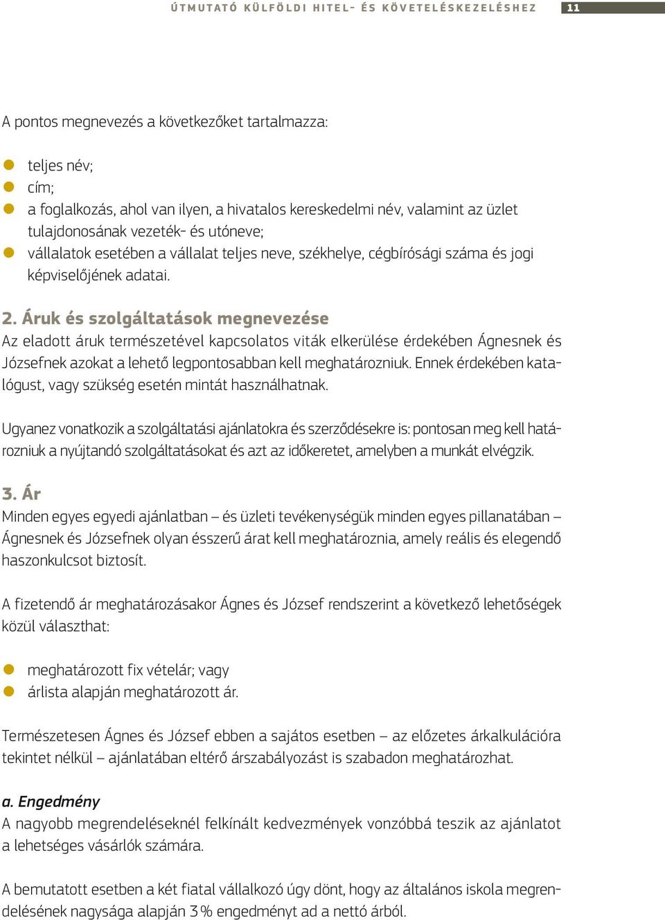 Áruk és szolgáltatások megnevezése Az eladott áruk természetével kapcsolatos viták elkerülése érdekében Ágnesnek és Józsefnek azokat a lehető legpontosabban kell meghatározniuk.