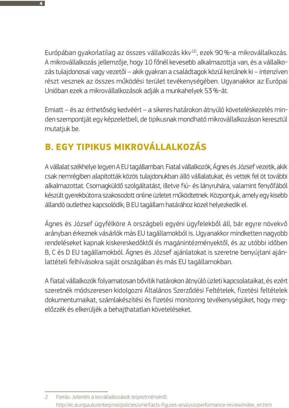 működési terület tevékenységében. Ugyanakkor az Európai Unióban ezek a mikrovállalkozások adják a munkahelyek 53 %-át.