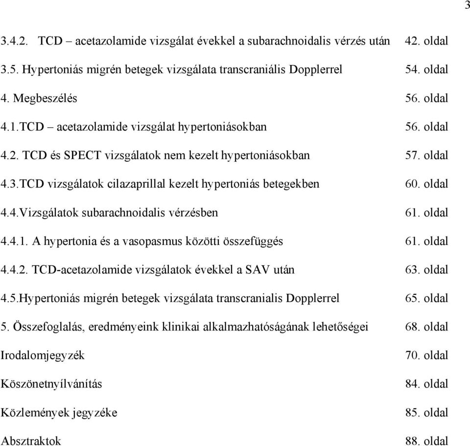 oldal 61. oldal 4.4.1. A hypertonia és a vasopasmus közötti összefüggés 61. oldal 4.4.2. TCD-acetazolamide vizsgálatok évekkel a SAV után 63. oldal 4.5.