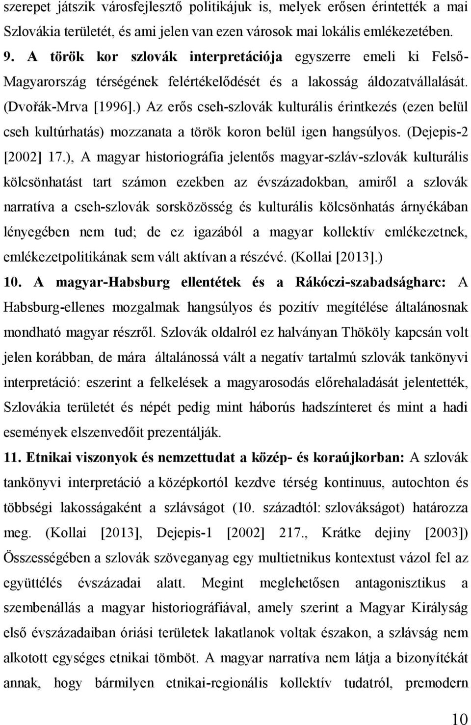 ) Az erős cseh-szlovák kulturális érintkezés (ezen belül cseh kultúrhatás) mozzanata a török koron belül igen hangsúlyos. (Dejepis-2 [2002] 17.