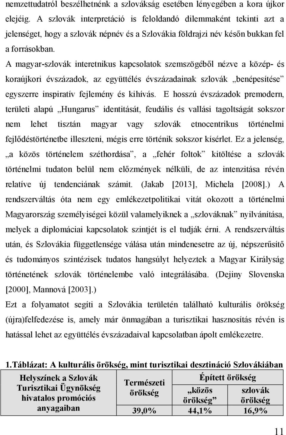 A magyar-szlovák interetnikus kapcsolatok szemszögéből nézve a közép- és koraújkori évszázadok, az együttélés évszázadainak szlovák benépesítése egyszerre inspiratív fejlemény és kihívás.