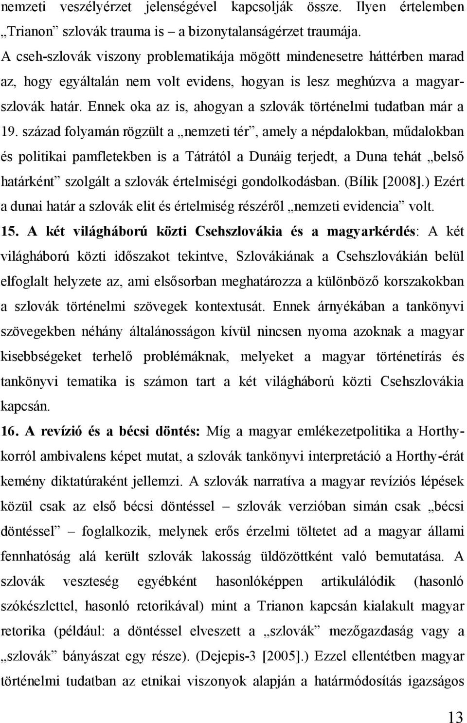 Ennek oka az is, ahogyan a szlovák történelmi tudatban már a 19.