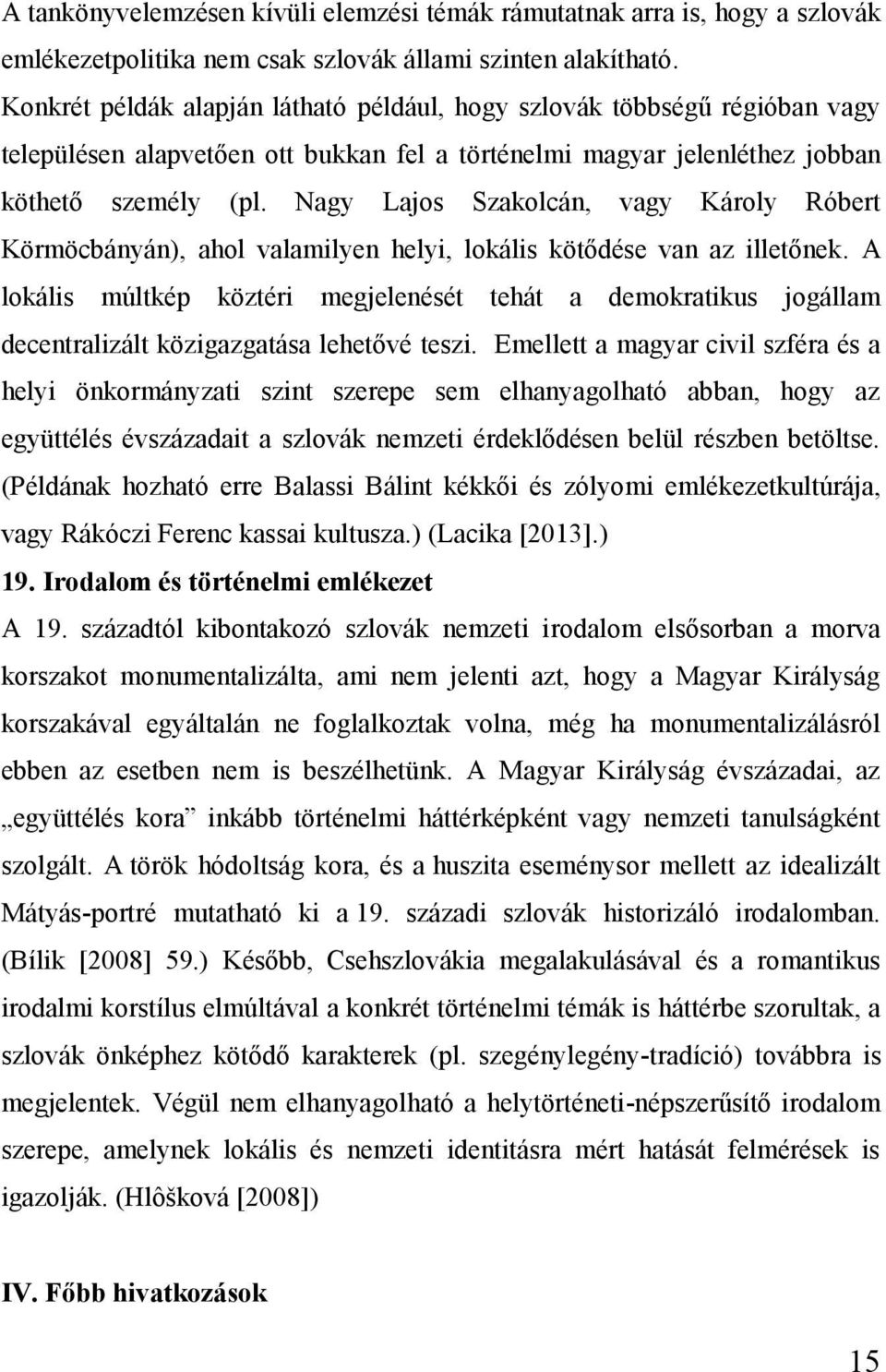 Nagy Lajos Szakolcán, vagy Károly Róbert Körmöcbányán), ahol valamilyen helyi, lokális kötődése van az illetőnek.