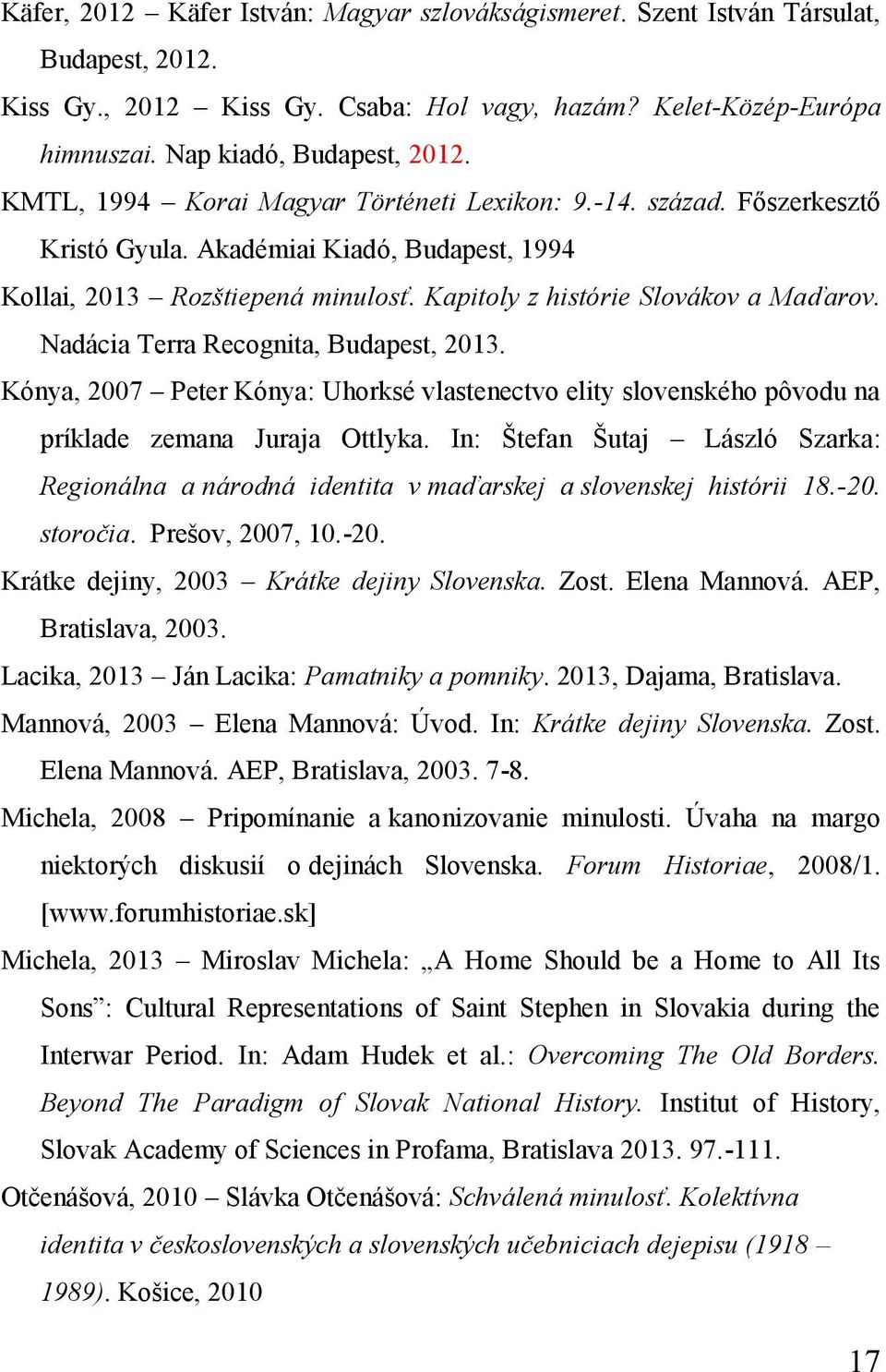 Nadácia Terra Recognita, Budapest, 2013. Kónya, 2007 Peter Kónya: Uhorksé vlastenectvo elity slovenského pôvodu na príklade zemana Juraja Ottlyka.