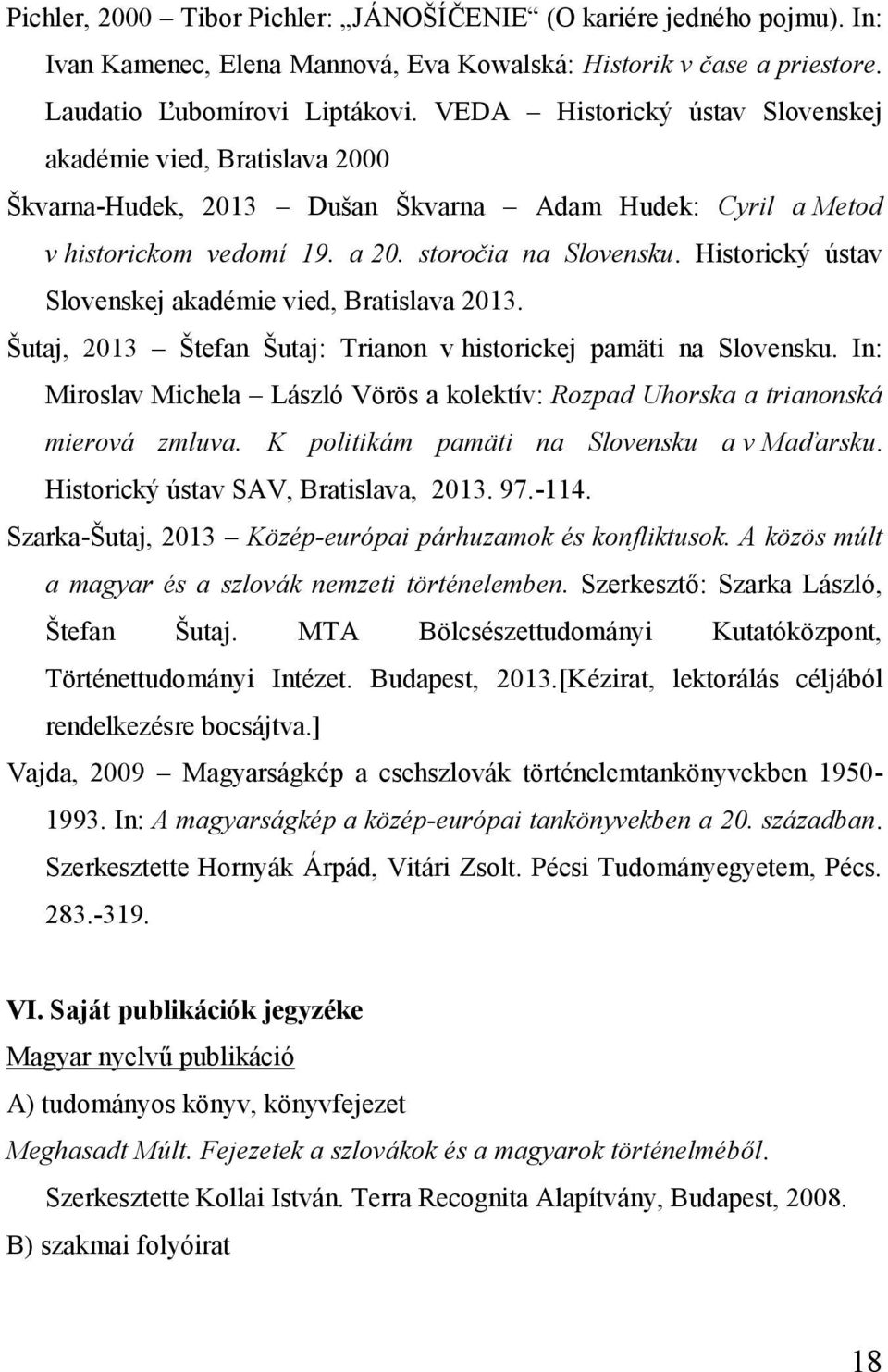 Historický ústav Slovenskej akadémie vied, Bratislava 2013. Šutaj, 2013 Štefan Šutaj: Trianon v historickej pamäti na Slovensku.