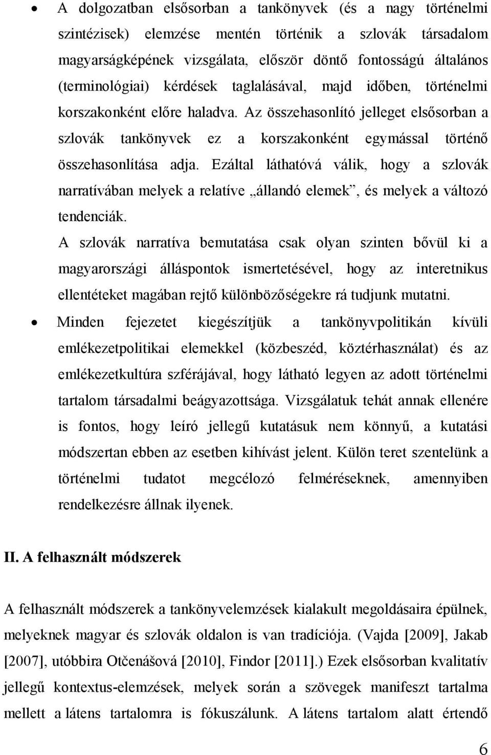 Ezáltal láthatóvá válik, hogy a szlovák narratívában melyek a relatíve állandó elemek, és melyek a változó tendenciák.