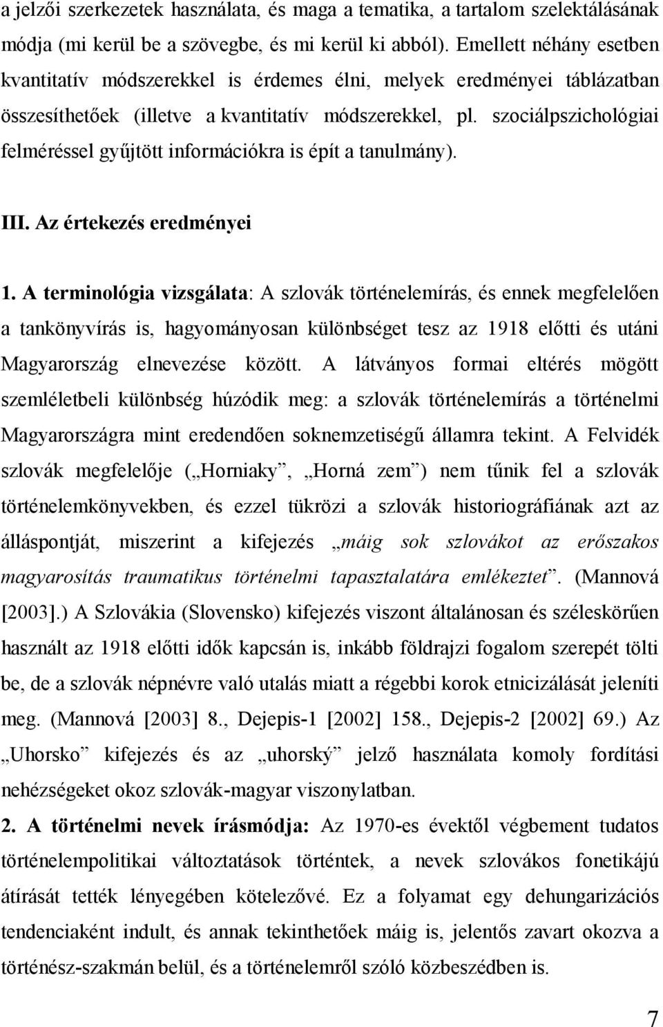 szociálpszichológiai felméréssel gyűjtött információkra is épít a tanulmány). III. Az értekezés eredményei 1.