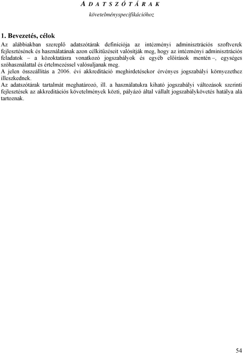 az intézményi adminisztrációs feladatok a közoktatásra vonatkozó jogszabályok és egyéb előírások mentén, egységes szóhasználattal és értelmezéssel valósuljanak meg.