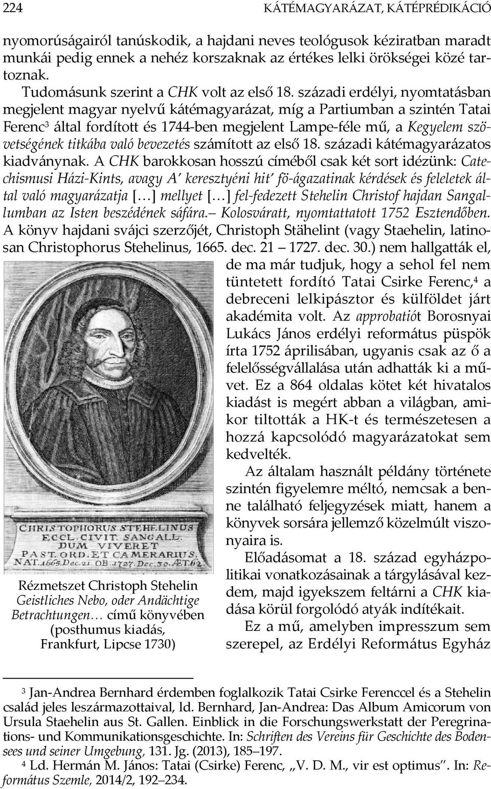 századi erdélyi, nyomtatásban megjelent magyar nyelvű kátémagyarázat, míg a Partiumban a szintén Tatai Ferenc 3 által fordított és 1744-ben megjelent Lampe-féle mű, a Kegyelem szövetségének titkába